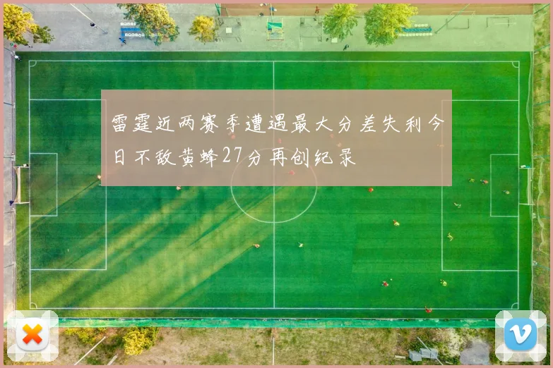 雷霆近两赛季遭遇最大分差失利今日不敌黄蜂27分再创纪录